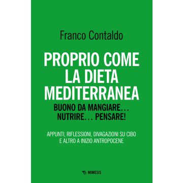 Proprio come la dieta mediterranea. Buono da mangiare... nutrire... pensare! Appunti, riflessioni, divagazioni su cibo e altro a inizio Antropocene
