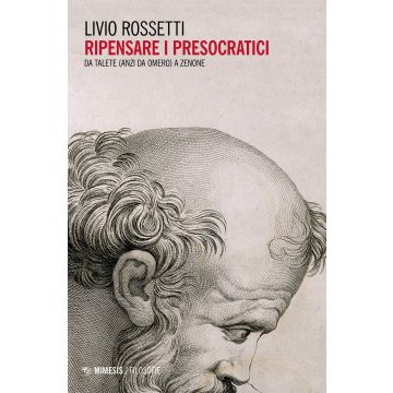 Ripensare i presocratici. Da Talete (anzi da Omero) a Zenone