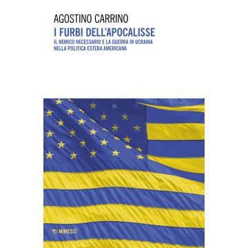 I furbi dell'apocalisse. Il nemico necessario e la guerra in Ucraina nella politica estera americana