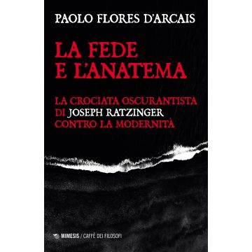 La fede e l'anatema. La crociata oscurantista di Joseph Ratzinger contro la modernità