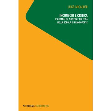 Inconscio e critica. Psicoanalisi, società e politica nella scuola di Francoforte