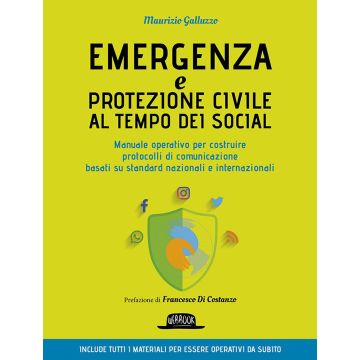 Emergenza e protezione civile al tempo dei social. Manuale operativo per costruire protocolli di comunicazione basati su standard nazionali e internazionali