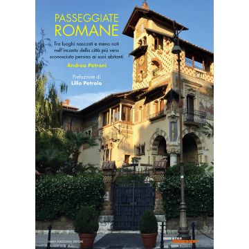 Passeggiate romane. Tra luoghi nascosti e meno noti nell'incanto della città più vera sconosciuta persino ai suoi abitanti