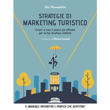 Strategie di marketing turistico. Scopri e crea il piano più efficace per la tua struttura ricettiva