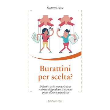 Burattini per scelta? Difenditi dalla manipolazione e riempi di significato la tua vita grazie alla consapevolezza
