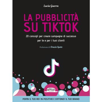 La pubblicità su TikTok. 20 consigli per creare campagna di successo per te e per i tuoi clienti
