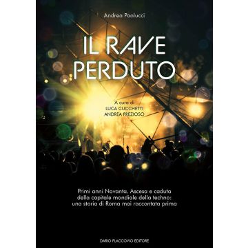 Il rave perduto. Primi anni Novanta. Ascesa e caduta della capitale mondiale della techno: una storia di Roma mai raccontata prima