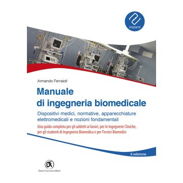 Manuale ingegneria biomedicale. Dispositivi medici, normative, apparecchiature elettromedicali e nozioni fondamentali 2/ed.
