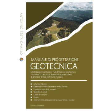 Manuale di progettazione geotecnica. Modellazione geologica. Modellazione geotecnica. Procedure di calcolo e analisi agli elementi finiti di ammassi terrosi e ammassi rocciosi (Testa Camillo Antonino - Flaccovio)