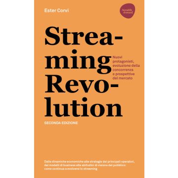 Streaming revolution. Nuovi protagonisti, evoluzione della concorrenza e prospettive del mercato 2/ed. (Corvi Ester - Flaccovio)