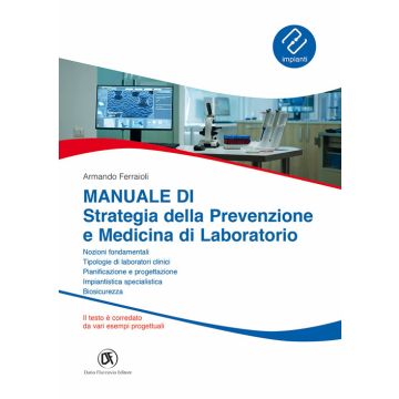 Manuale di strategia della prevenzione e medicina di laboratorio. Nozioni fondamentali, tipologie di laboratori clinici, pianificazione e progettazione, biosicurezza, impiantistica specialistica (Ferraioli Armando - Flaccovio)