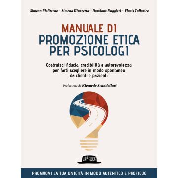 Manuale di promozione etica per psicologi. Costruisci fiducia, credibilità e autorevolezza per farti scegliere in modo spontaneo da clienti e pazienti