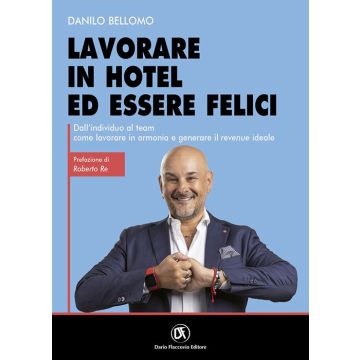 Lavorare in hotel ed essere felici. Dall'individuo al team come lavorare in armonia e generare il revenue ideale