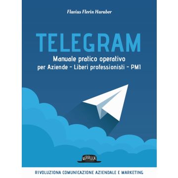 Telegram. Manuale pratico operativo per aziende, liberi professionisti, PMI