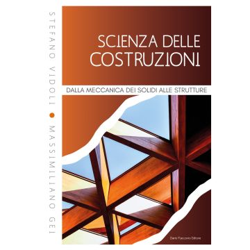 Scienza delle costruzioni. Dalla meccanica dei solidi alle strutture (Vidoli Stefano;Gei Massimiliano - Flaccovio)