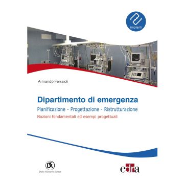 Dipartimento di emergenza. Pianificazione, progettazione, ristrutturazione. Nozioni fondamentali ed esempi progettuali (Ferraioli Armando - Flaccovio)