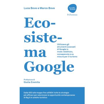 Ecosistema Google. Utilizzare gli strumenti avanzati di Google in modo redditizio, consapevole e su misura per il turismo