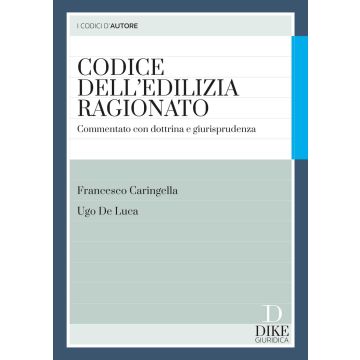 Codice dell'edilizia ragionato. Commentato con dottrina e giurisprudenza. Con aggiornamento online