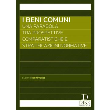 I beni comuni. Una parabola tra prospettive comparatistiche e stratificazioni normative [Benevento Eugenio - Dike]
