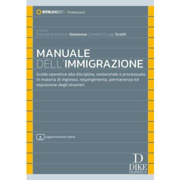 Manuale dell'immigrazione. Guida operativa alla disciplina, sostanziale e processuale, in materia di ingresso, respingimento, permanenza ed espulsione degli stranieri. Con aggiornamento online (Genovese Francesco Antonio;Scotti Umberto Luigi - Dike)