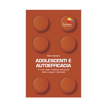 Adolescenti e autoefficacia. Il ruolo delle credenze personali nello sviluppo individuale [Bandura - ERICKSON]