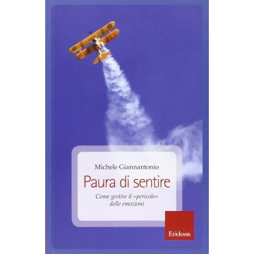 Paura di sentire. Come gestire il «pericolo» delle emozioni  Giannantonio Michele   CENTRO STUDI ERICKSON  9788859000457