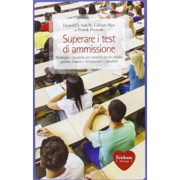 Superare i test di ammissione. Strategie e tecniche per pianificare lo studio, gestire l'ansia e ottimizzare i risultati  Sefcik Donald J.; Bice Gillian; Prerost Frank  CENTRO STUDI ERICKSON  9788859002529