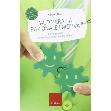 L'autoterapia razionale-emotiva. Come pensare in modo psicologicamente efficace  Ellis Albert  CENTRO STUDI ERICKSON  9788859007593