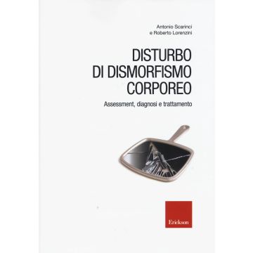 Disturbo di dismorfismo corporeo. Assessment, diagnosi e trattamento [Scarinci; Lorenzini - ERICKSON]