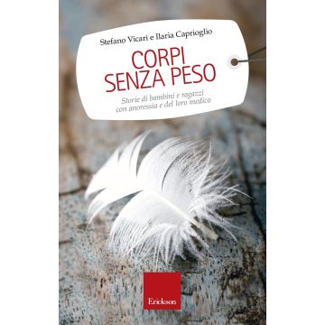 Corpi senza peso. Storie di bambini e ragazzi con anoressia e del loro medico  Vicari Stefano; Caprioglio Ilaria  CENTRO STUDI  9788859010494