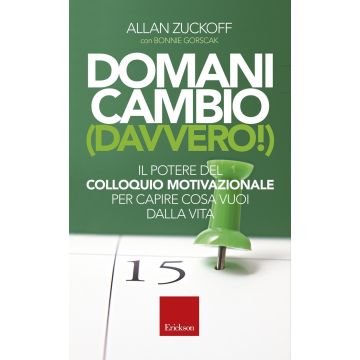 Domani cambio (davvero!). Il potere del colloquio motivazionale per capire cosa vuoi dalla vita  Zuckoff Allan; Gorscak Bonnie  CENTRO STUDI ERICKSON  9788859010654