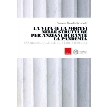 La vita e la morte nelle strutture anziani durante la pandemia. Una ricerca qualitativa in Emilia-Romagna