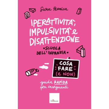 Iperattività, impulsività e disattenzione. Cosa fare (e non). Guida rapida per insegnanti. Scuola dell'infanzia