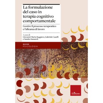 La formulazione del caso in terapia cognitivo comportamentale. Gestire il processo terapeutico e l'alleanza di lavoro