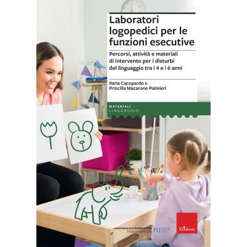 Laboratori logopedici per le funzioni esecutive. Percorsi, attività e materiali di intervento per i disturbi del linguaggio tra i 4 e i 6 anni