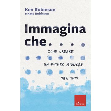 Immagina che... Come creare un futuro migliore per tutti