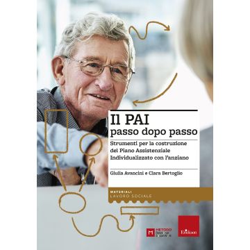 Il PAI passo dopo passo. Strumenti per la costruzione del Piano Assistenziale Individualizzato con l'anziano