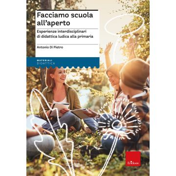 Facciamo scuola all'aperto. Esperienze interdisciplinari di didattica ludica per la primaria