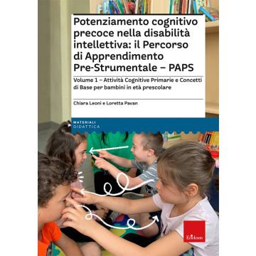 Potenziamento cognitivo precoce nella disabilità intellettiva: il Percorso di apprendimento pre-strumentale - PAPS. Vol. 1: Attività cognitive primarie e concetti di base per bambini in età prescolare