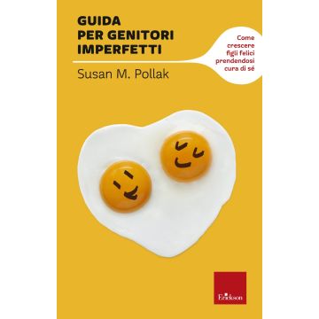 Guida per genitori imperfetti. Come crescere figli felici prendendosi cura di sé