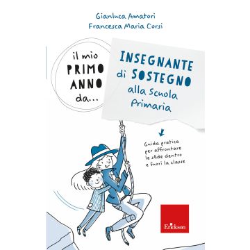 Il mio primo anno da.. Insegnante di sostegno alla scuola primaria. Guida pratica per affrontare le sfide dentro e fuori la classe