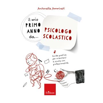 Il mio primo anno da... psicologo scolastico. Guida pratica per orientarsi a scuola con professionalità