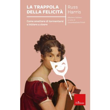 La trappola della felicità. Come smettere di tormentarsi e iniziare a vivere