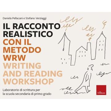 Il racconto realistico con il metodo WRW. Writing and Reading Workshop. Laboratorio di scrittura per la scuola secondaria di primo grado