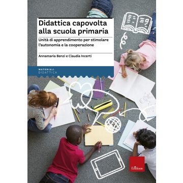 Didattica capovolta alla scuola primaria. Unità di apprendimento per stimolare l'autonomia e la cooperazione