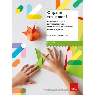Origami tra le mani. Proposte di lavoro per la riabilitazione delle funzioni psicomotorie e neurocognitive