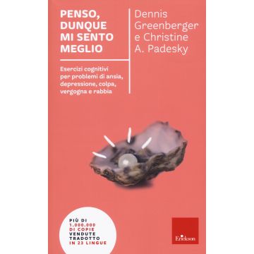Penso, dunque mi sento meglio. Esercizi cognitivi per problemi di ansia, depressione, colpa, vergogna e rabbia. Nuova ediz.