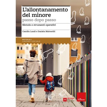 L'allontanamento del minore passo dopo passo. Metodo e strumenti operativi