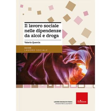 Il lavoro sociale nelle dipendenze da alcol e droga. Nuova ediz.