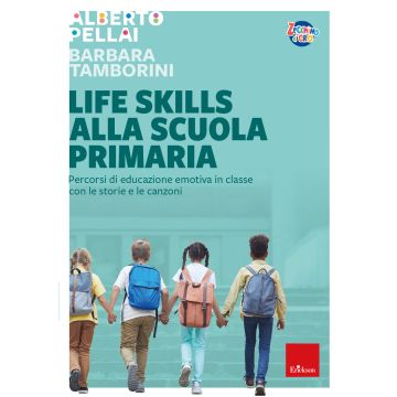 Life skills alla scuola primaria. Percorsi di educazione emotiva in classe con le storie e le canzoni